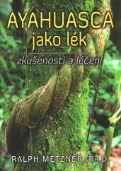 Ayahuasca als Medizin – Erleben und Heilen / Ralph Metzner